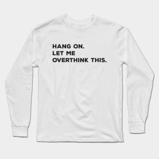 Hang On Let Me Overthink This Long Sleeve T-Shirt